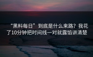 “黑料每日”到底是什么来路？我花了10分钟把时间线一对就露馅讲清楚